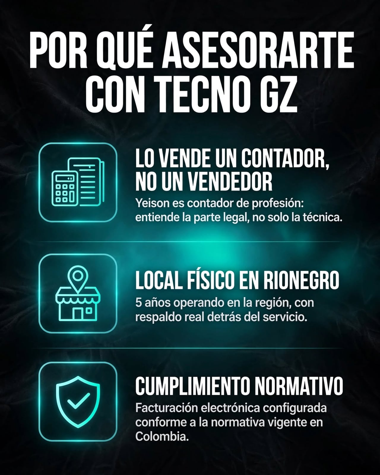 Por qué asesorarte con Tecno Gz: lo vende un contador, no un vendedor — Yeison es contador de profesión y entiende la parte legal, no solo la técnica. Local físico en Rionegro, 5 años operando en la región con respaldo real. Cumplimiento normativo: facturación electrónica configurada conforme a la normativa vigente en Colombia.